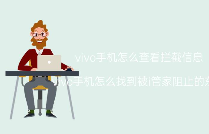 vivo手机怎么查看拦截信息 vivo手机怎么找到被i管家阻止的东西？